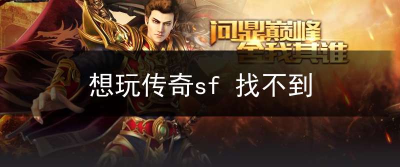 想玩传奇sf 找不到(想玩传奇sf 找不到服务器)