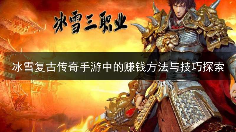 冰雪复古传奇手游中的赚钱方法与技巧探索
